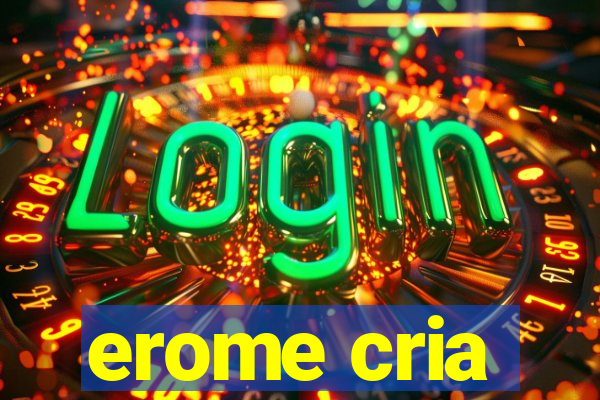 erome cria